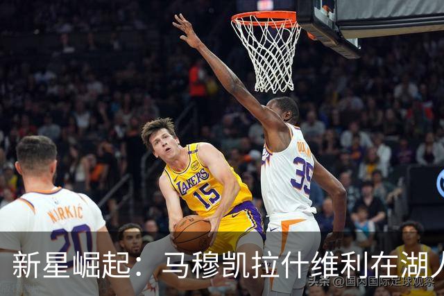 新星崛起：马穆凯拉什维利在湖人季前赛中的耀眼表现